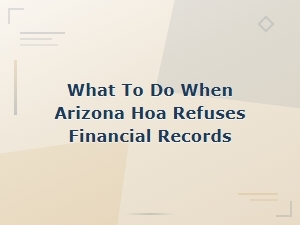 Arizona Hoa Refusing Financial Records: Steps to Enforce Your Rights